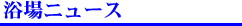 浴場ニュース